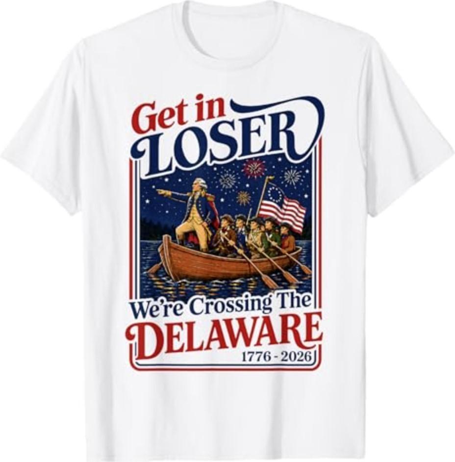Get in Loser We re Crossing The Delaware 4th of July Unisex T-Shirt M