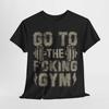 Go To The Gym Tshirt | Gym Enthusiast Tee | Strength Training Workout Shirt