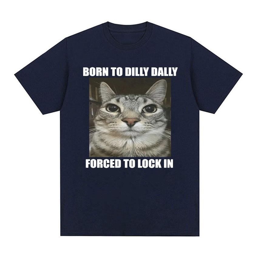 

Born To Dilly Dally Forced To Lock in Cat Funny Graphic T Shirt Men Women Casual Fashion Oversized Cotton T-shirts summer tops
