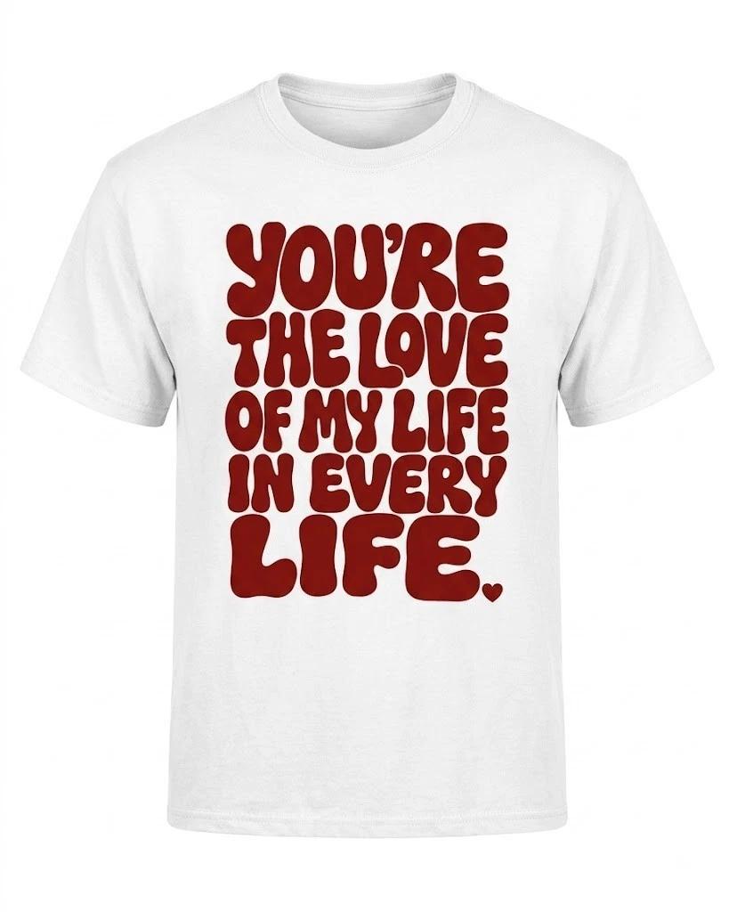 You’re the Love of My Life in Every Life shirt