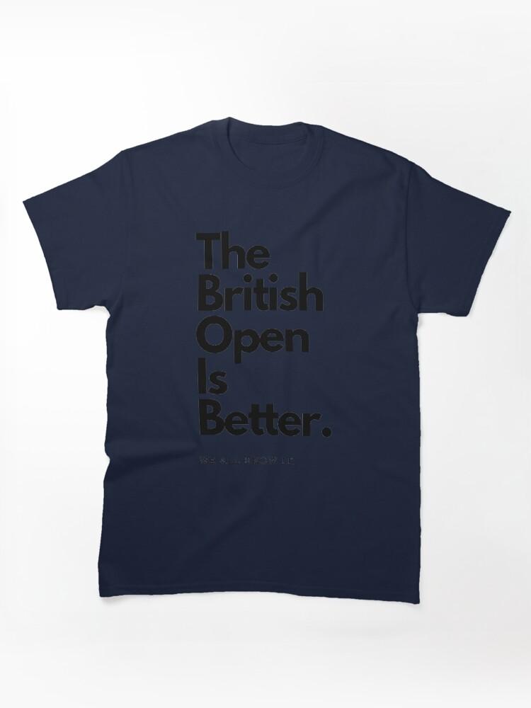 British Open The British Open is Better Classic Unisex T-Shirt