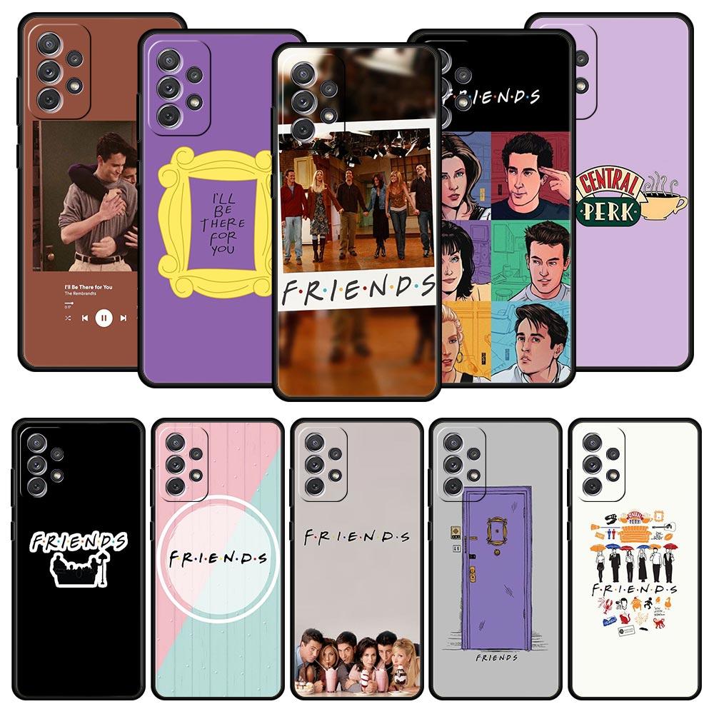 Friends Phone Case for Samsung Galaxy A55 A35 A17 A07 A15 A13 A25 A51 A71 A72 A73 A32 A52 A52S A41 5G Soft TPU Shell Fundas Bags