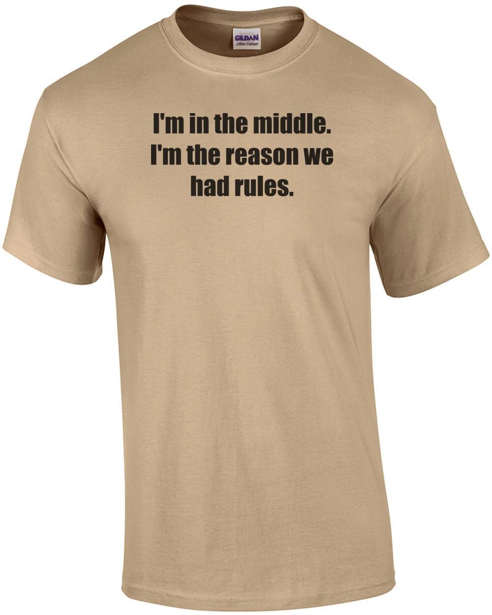 I m in the middle. I m the reason we had rules. Sibling Shirt L