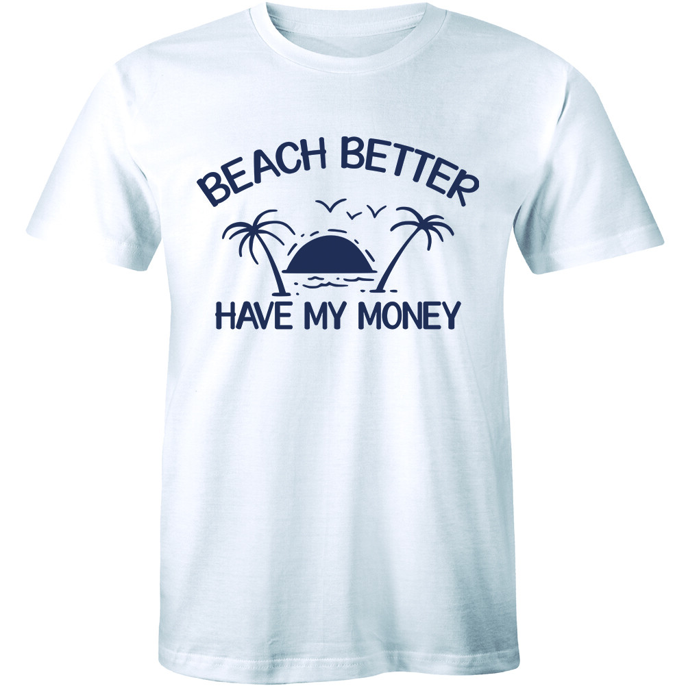 Beach Better Have My Money Summer Shirt Funny Slogan Quote Saying Tee T-shirt L