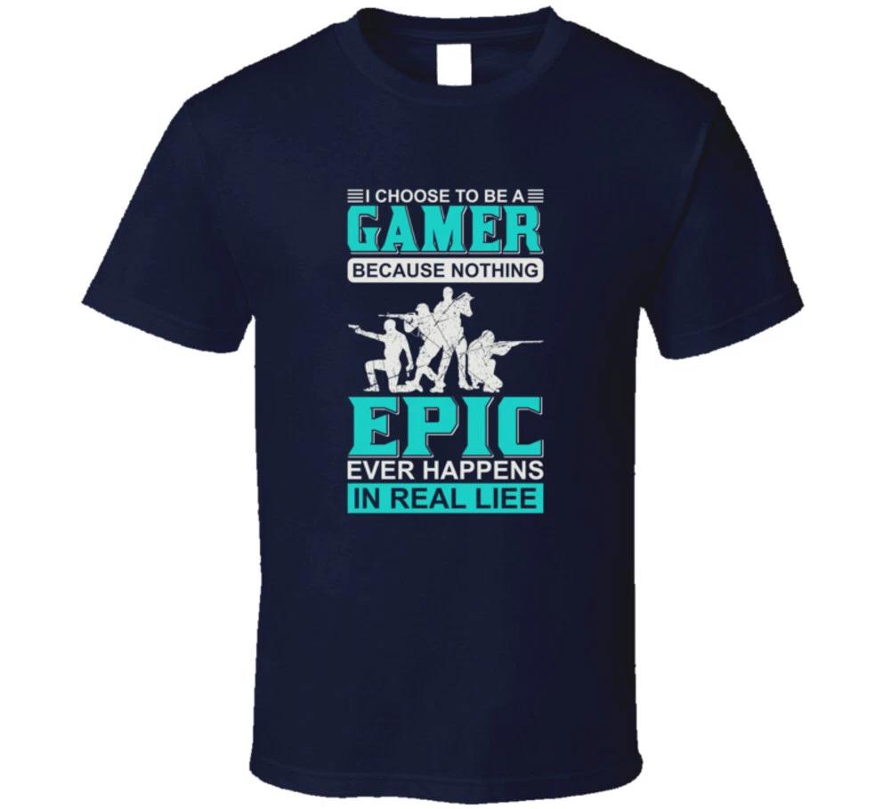 

I Choose To Be A Gamer Because Nothing Epic Ever Happens In Real Life Gift Funny M