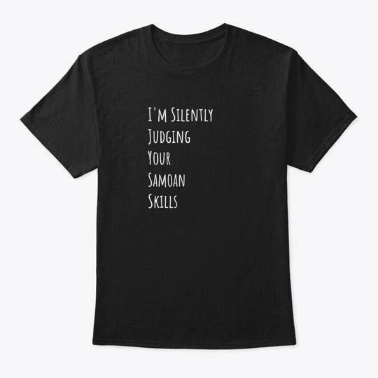 

Im Silently Judging Your Samoan Skills T shirt Made in the USA Size S to 5XL XL