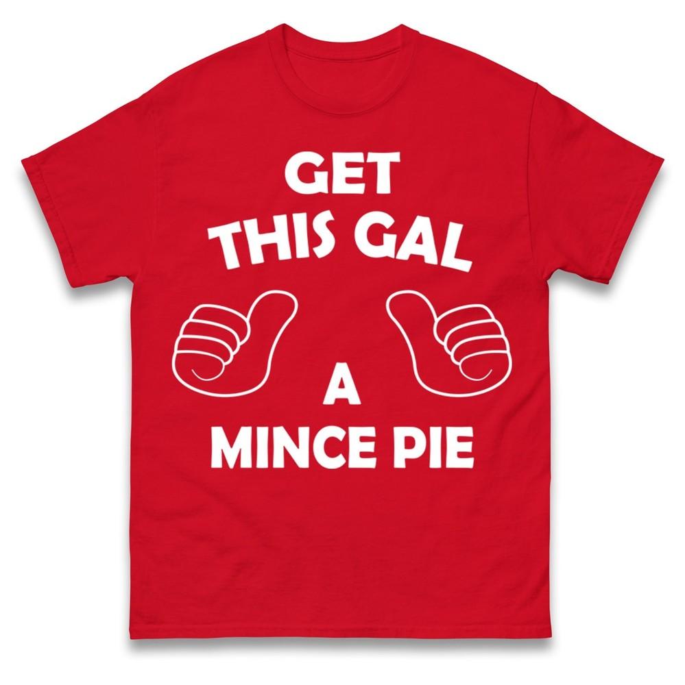 Funny Get This Gal A Mince Pie Christmas Tshirt Cute Festive Xmas Gift Tee S