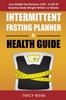 The Intermittent Fasting Planner & Health Guide : Lose Weight Quickly Between 0.8% - 13.0% of Baseline Body Weight Within 12 Weeks, Fasting Meal Plan Book