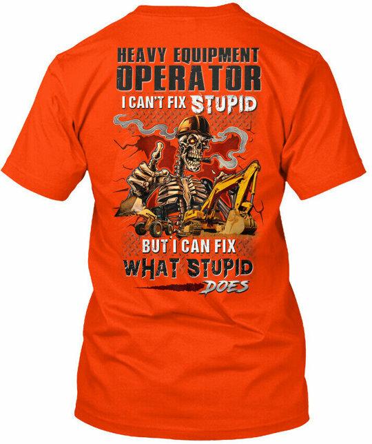 

Heavy Equipment Operator Cant Fix Stupid T-Shirt Made in the USA Size S to 5XL S