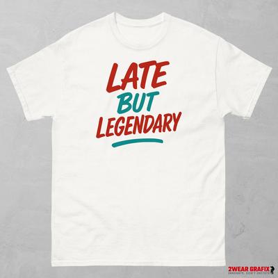 Late But Legendary Graphic Tee: Funny Streetwear Unisex Cotton T-Shirt