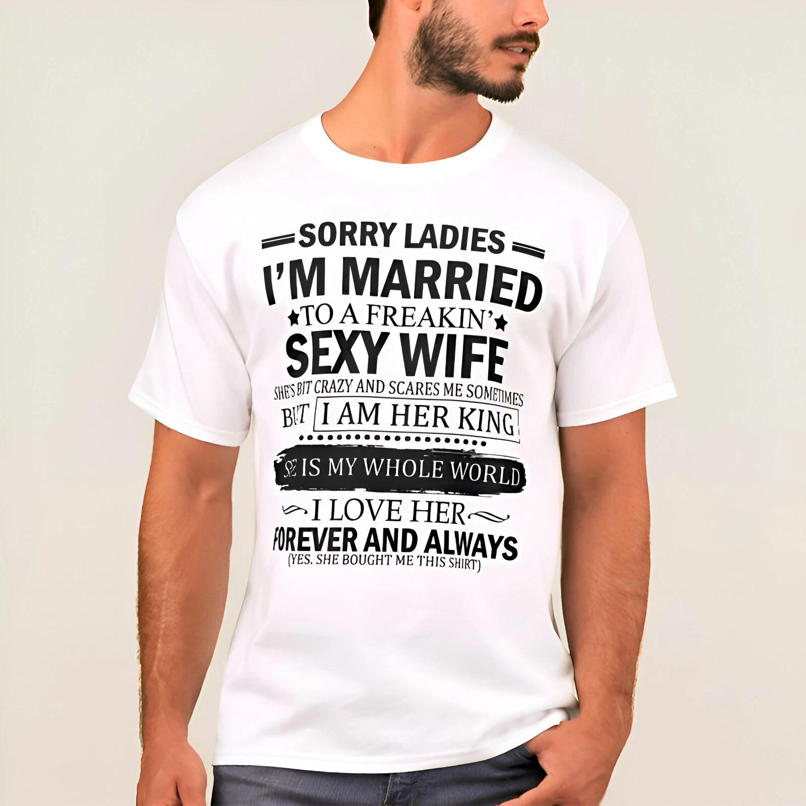 Valentin Day T-Shirt, Sorry Ladies I m Married To A Freaken Sexy Wife Unisex Top 2XL