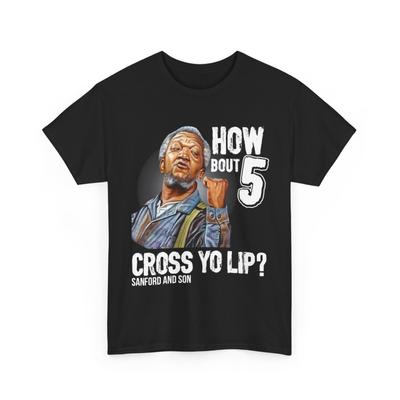 26 How About 5 Cross Yo Lips? - Fred Sandford T-shirt Unisex T-Shirt