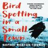 Bird Spotting In a Small Town by Sophie MortonThomas Paperback Book 9780857308535