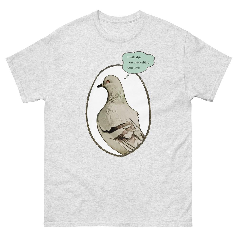 Pigeon T Shirt Ill Sht On Everything You Love