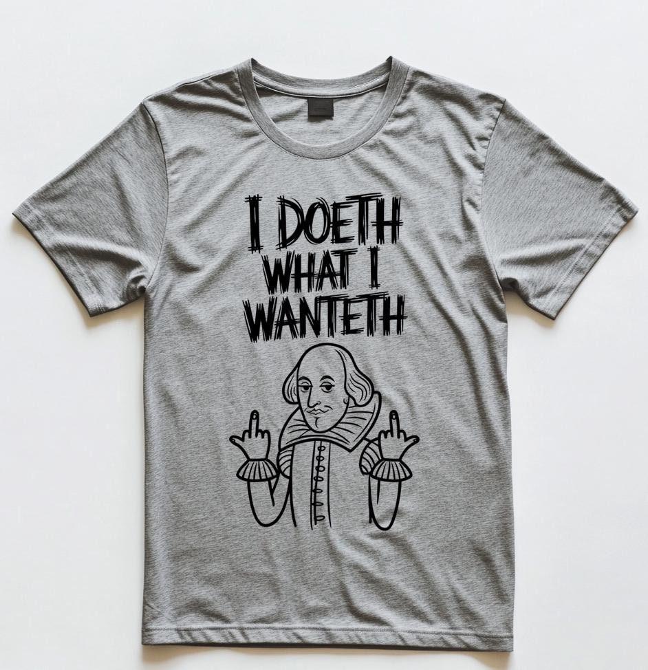 I Doeth What I Wanteth T-Shirt – Funny Medieval Shakespeare Tee, Renaissance