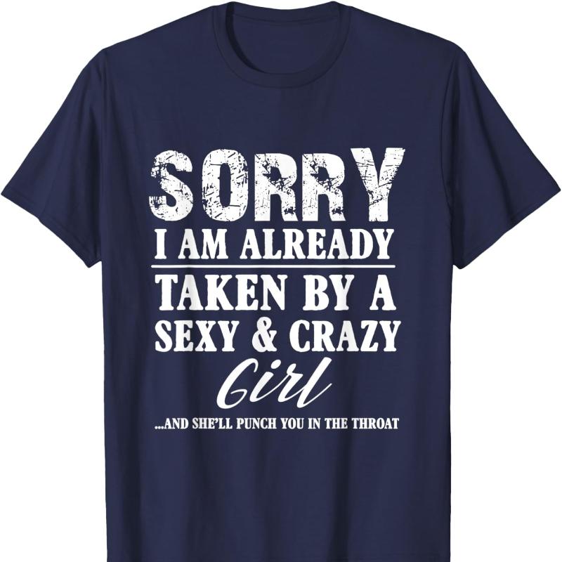 Sorry Im Already Taken By A Sexy and Crazy Girl Boyfriend Cotton TShirt Crew Neck Fashion Casual Novelty Trending Creative Tee