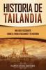 Libro Historia De Tailandia : Una Guia Fascinante Sobre El Pueblo Tailandes Y Su Historia