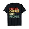 Filter Coffee Not People - Espresso Barista Cafe Coffee Over T-Shirt