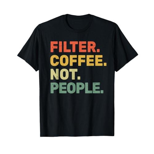 Filter Coffee Not People - Espresso Barista Cafe Coffee Over T-Shirt