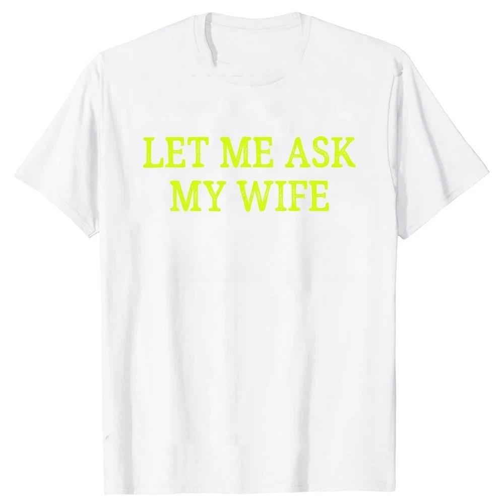 Let Me Ask My Wife T Shirts Vintage Style Graphic Cotton Streetwear Short Sleeve Christmas Gifts Tshirt Mens Tshirt