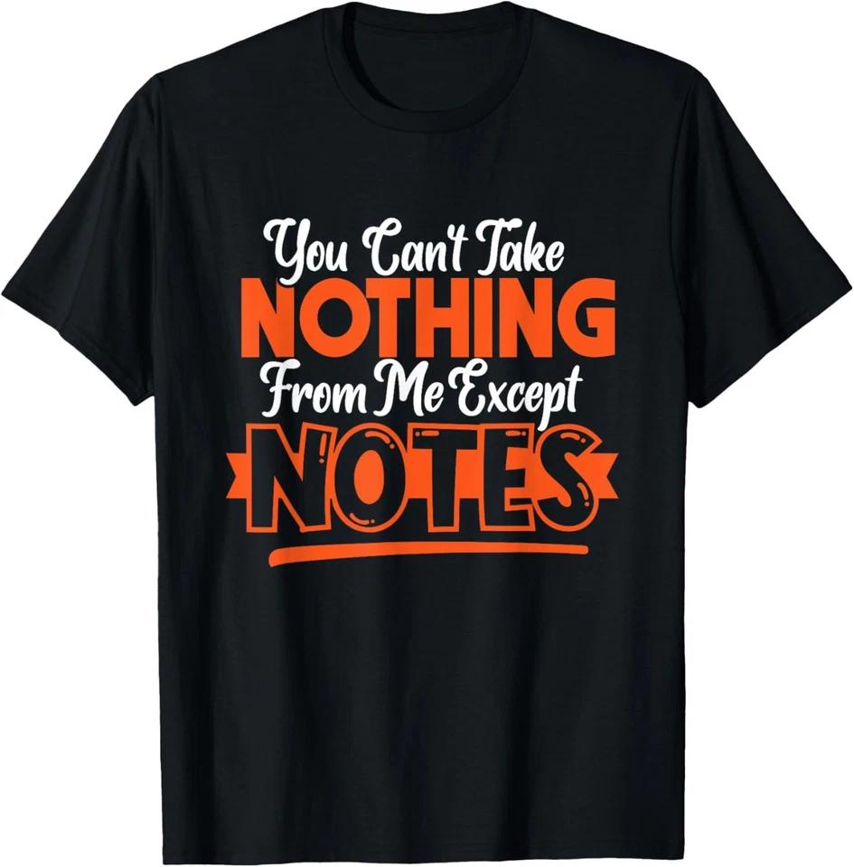 Novelty Sarcastic Funny Take Nothing From Me Except Notes T-Shirt XL