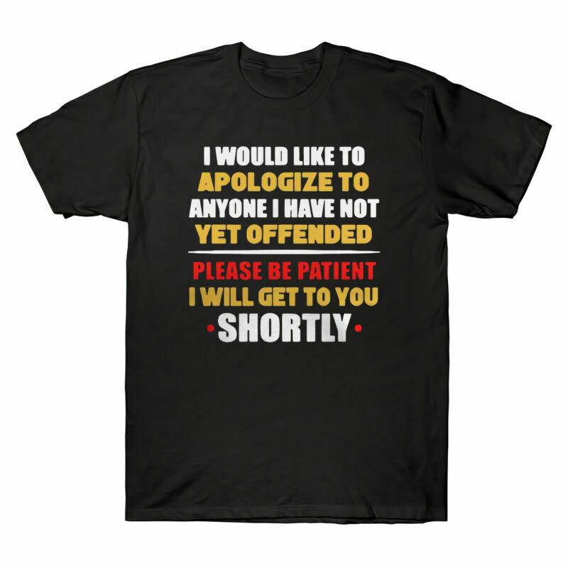 I Would Like To Apologize To Anyone I Have Not Yet Offended Men s T-shirt Tee Unisex T-Shirt XXXXL