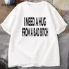 I Need A Hug From A Bad T-shirts women Cotton Short Sleeve T Shirt Ummer Print Casual Printed T-shirt Mens Designer Clothes Tees