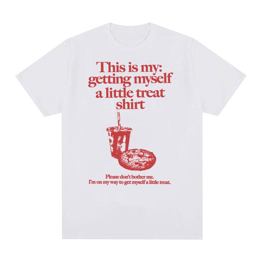 Funny Getting Myself A Little Treat Meme Print T-shirt Men Women Clothing Humor Vintage T Shirts Summer Cotton Oversized T Shirt
