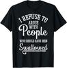 Refuse To Argue People Swallowed Funny Saying Men Women Kids T-Shirt