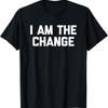 I Am The Change T Shirt Funny Saying Sarcastic Novelty Cool