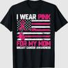 I Wear Pink for My Mom Breast Cancer Awareness T-Shirt