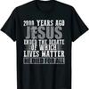 2000 Years Ago Jesus Ended the Debate Believe T-Shirt