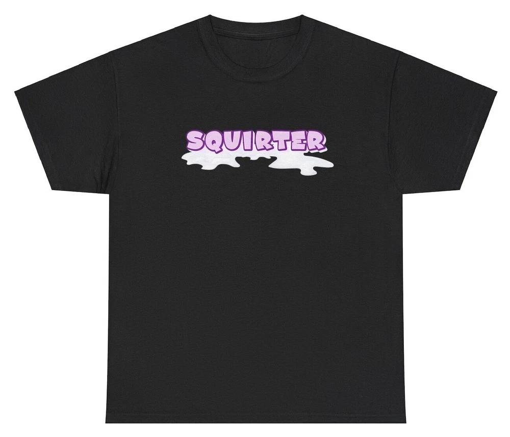 Squirter T Shirt Funny Inappropriate Squirt Adult Humor Gag Gift Tee S