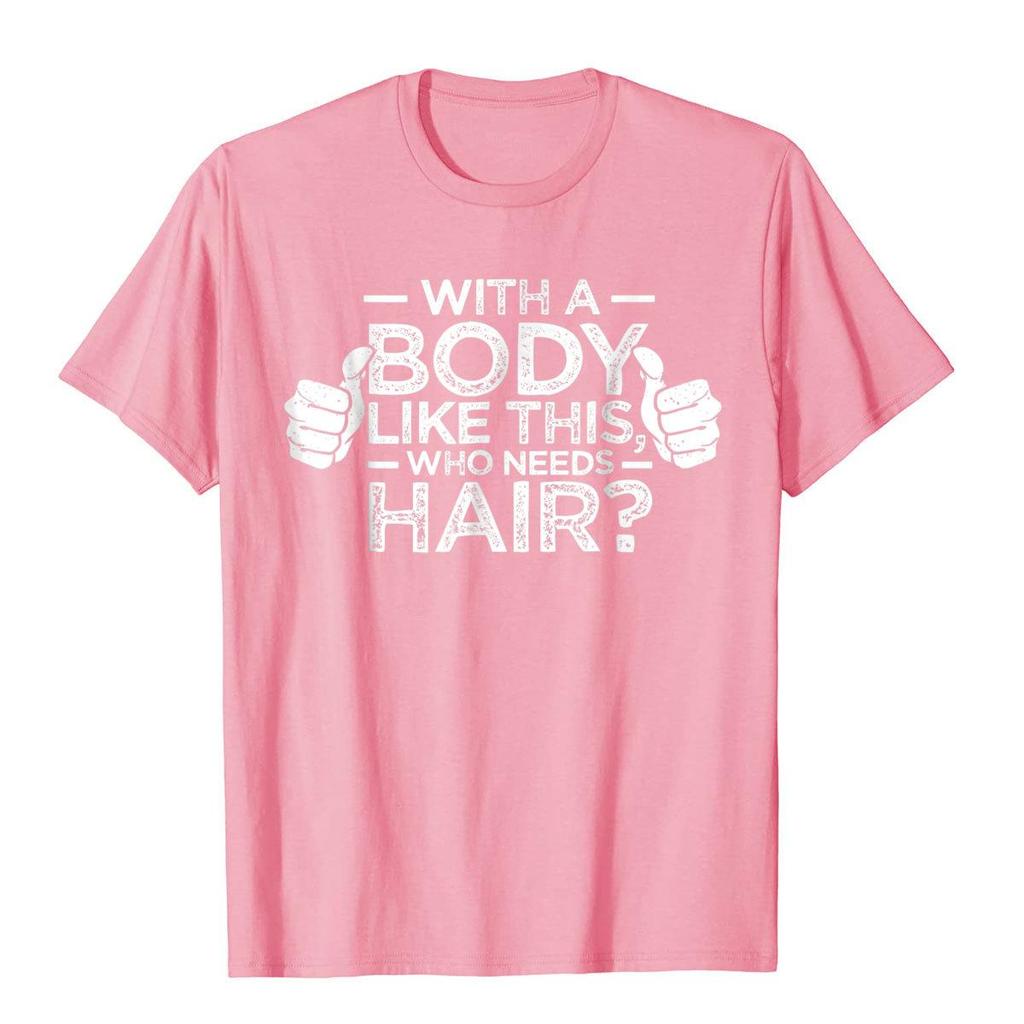 With A Body Like This Who Needs Hair Shirt Bald Gift Leisure T Shirts For Men Cotton Tops T Shirt Outdoor Brand New