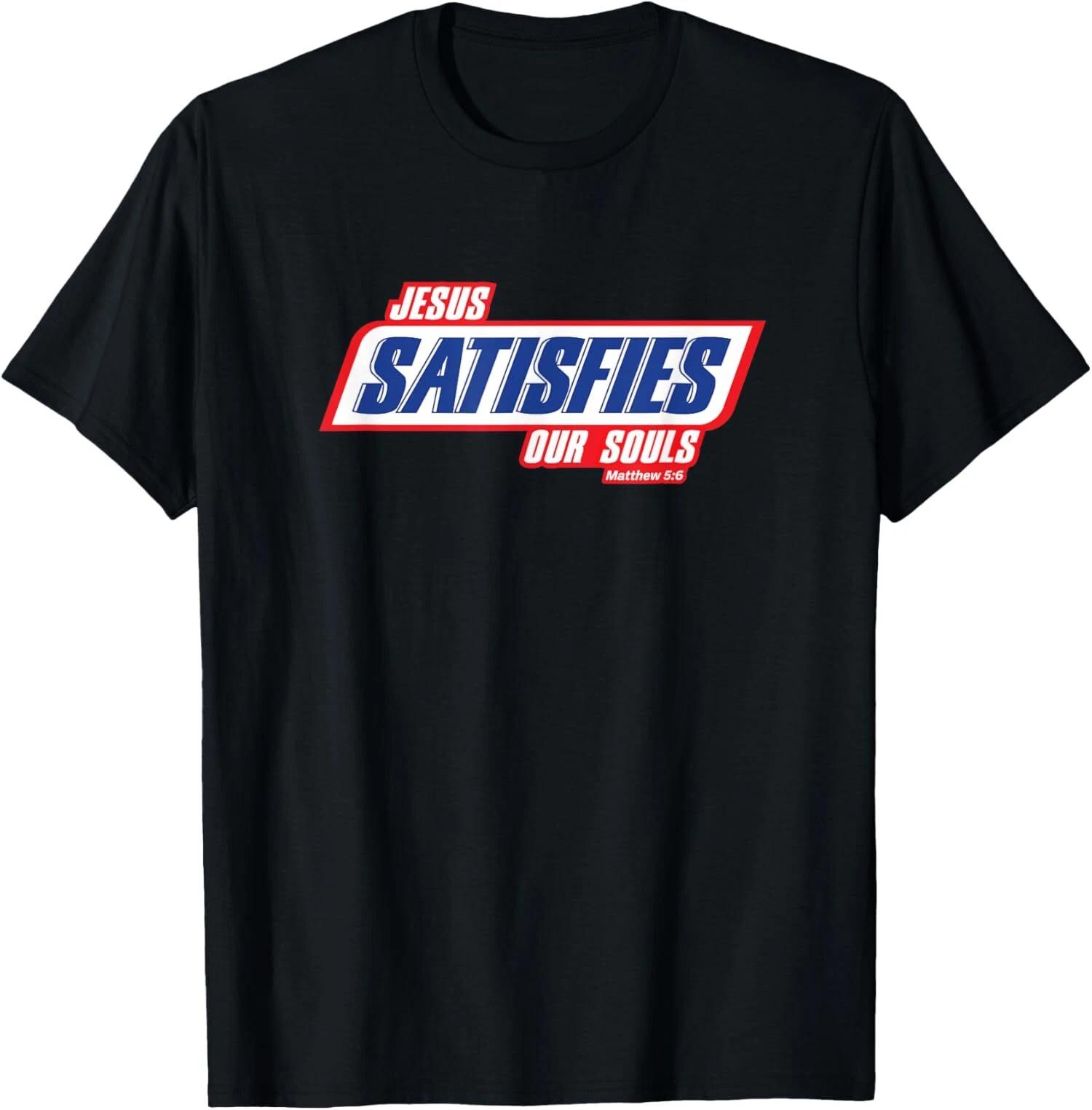 Jesus Satisfies Our Souls Funny Christian Parody Matthew 5:6 T-Shirt XXXXL