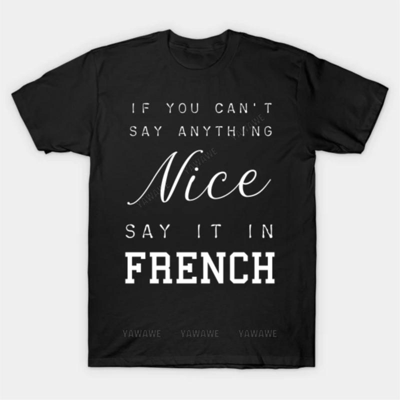 If You Cant Say Anything Nice Say It In French T Shirt unisex tee shirt oneck fashion tshirt tops New arrived black short S