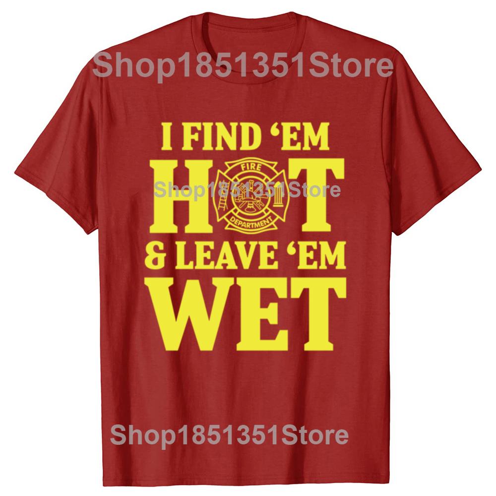 

Funny I Find Hot Leave Wet Firefighter Fireman Graphic Tshirts Men Fashion Casual Tshirt 100 Cotton Loose Oversized T Shirt S