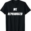 Funny New Dad Design for Expecting Mothers - WE REPRODUCED T-Shirt