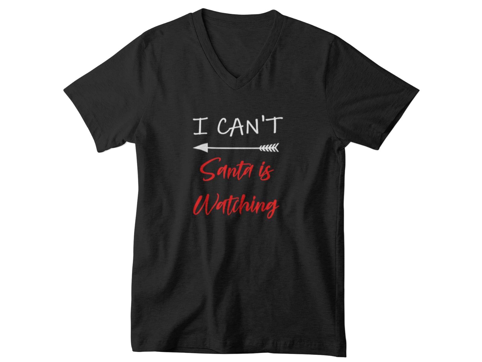 V-neck I Can t Santa Is Watching T Shirt Christmas Gift Naughty Tee Xmas Outfit XL