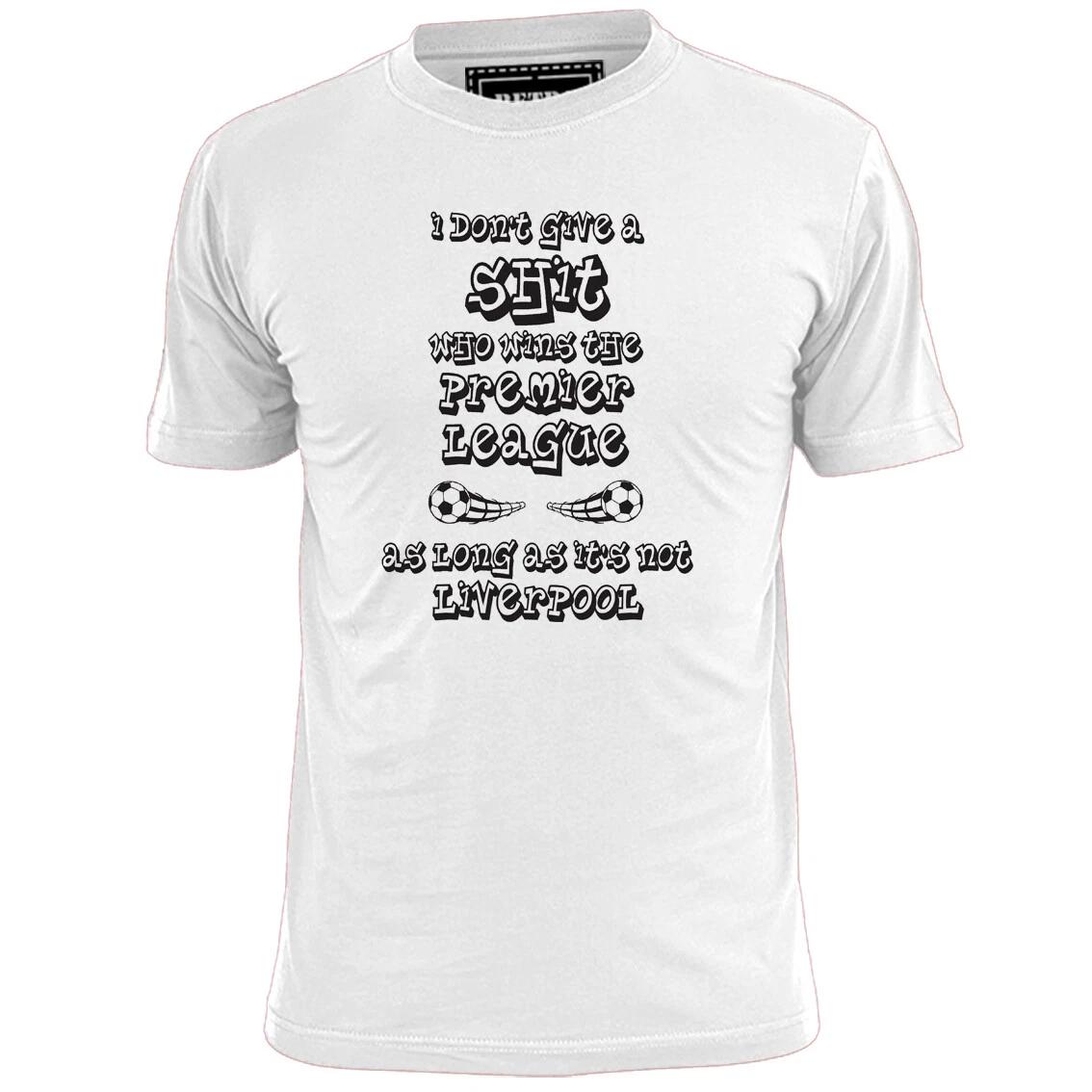 Mens I Don t Give A S--t Who Wins The League As Long As Its Not Liverpool Shirt L