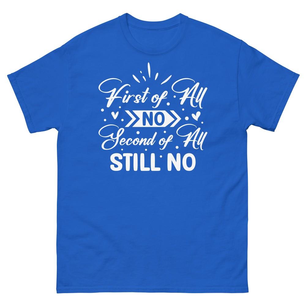 First of All No Second of All Still No Sarcastic Novelty Unisex Classic Tee S