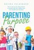 The Parenting Purpose : How To Coach Up Your Child To Become a Successful Adult with a Fulfilling Career and a Heartfelt Sense of Purpose Book