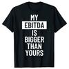 Funny My EBITDA Is Bigger Than Yours Graphic T-shirts Men Women's Fashion Casual Tshirt 100% Cotton Loose Account T Shirt