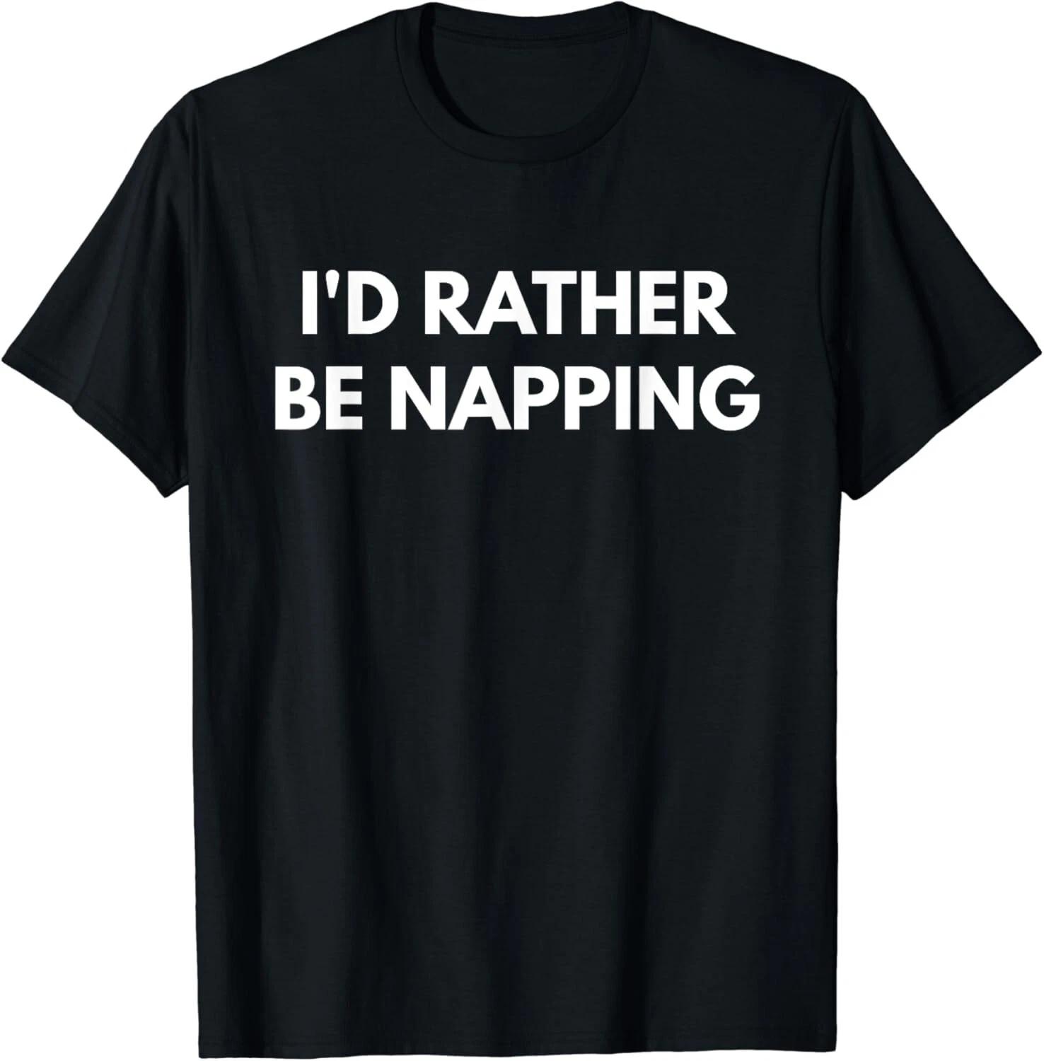 

I_d Rather Be Napping T-Shirt - Funny Gift Unisex T-Shirt XL