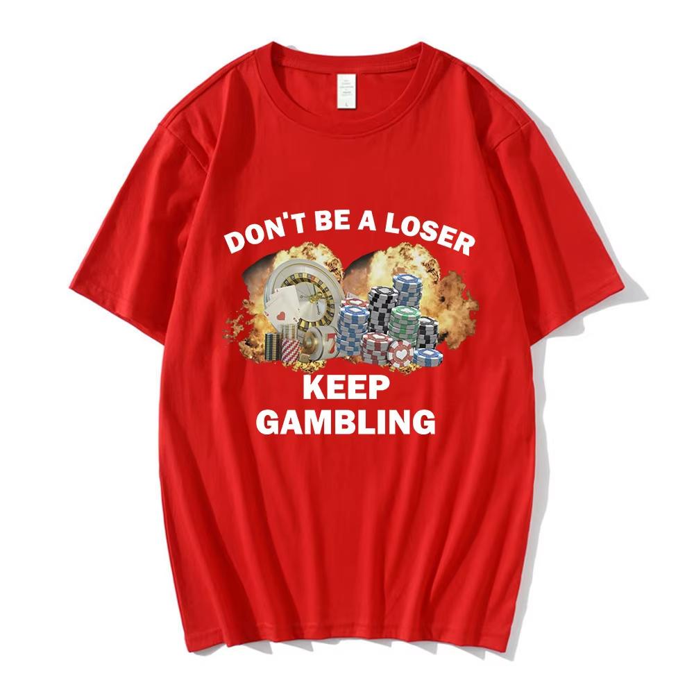 Don't Be A Loser Keep Gambling Meme T Shirt Men's Women Fashion Hip Hop T-shirts Casual Cotton Short Sleeve Oversized T Shirts