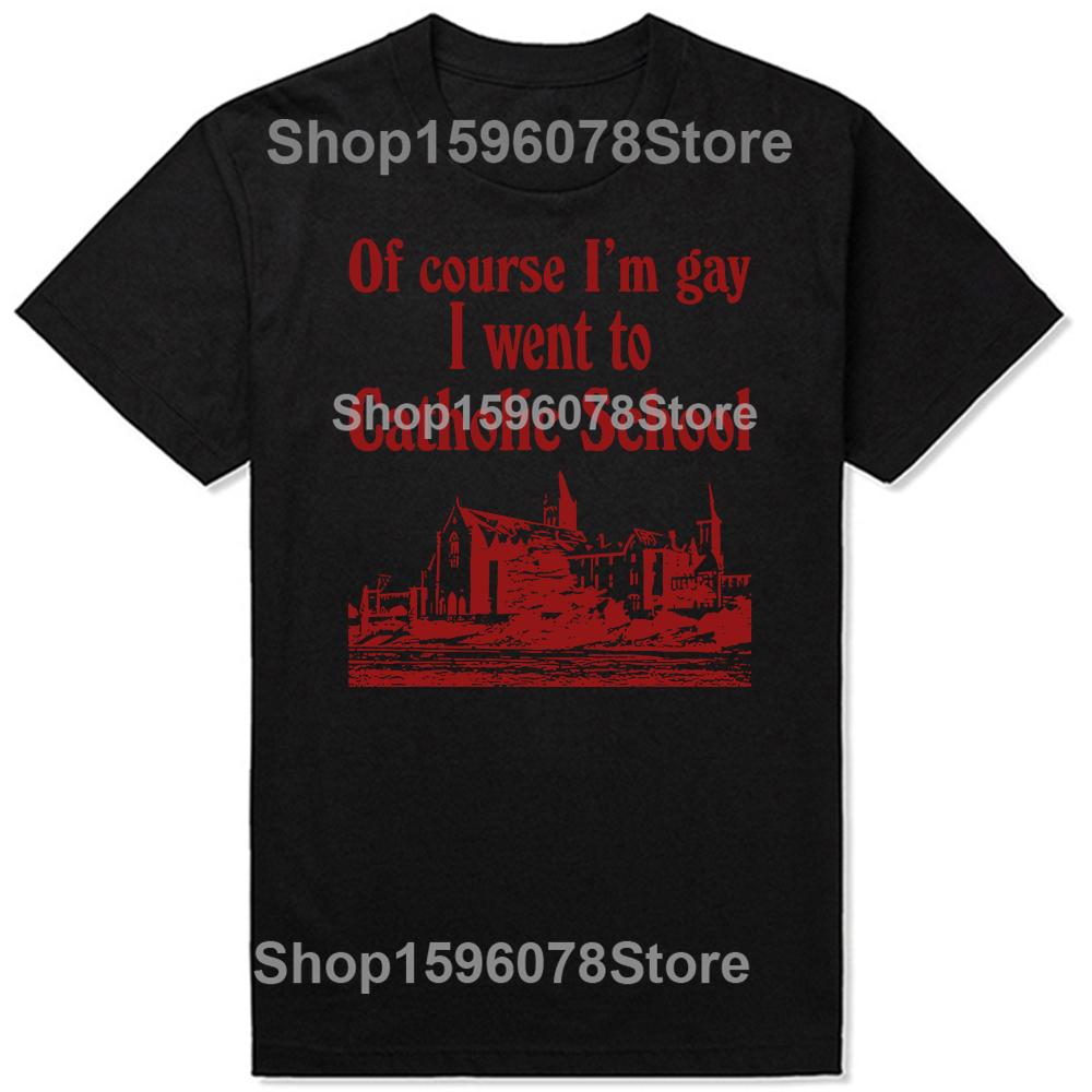 Funny Of Course I'M Gay I Went To Catholic School T-Shirt Men Fashion T Shirts Cotton Short Sleeve Oversized Loose T-shirt Tops