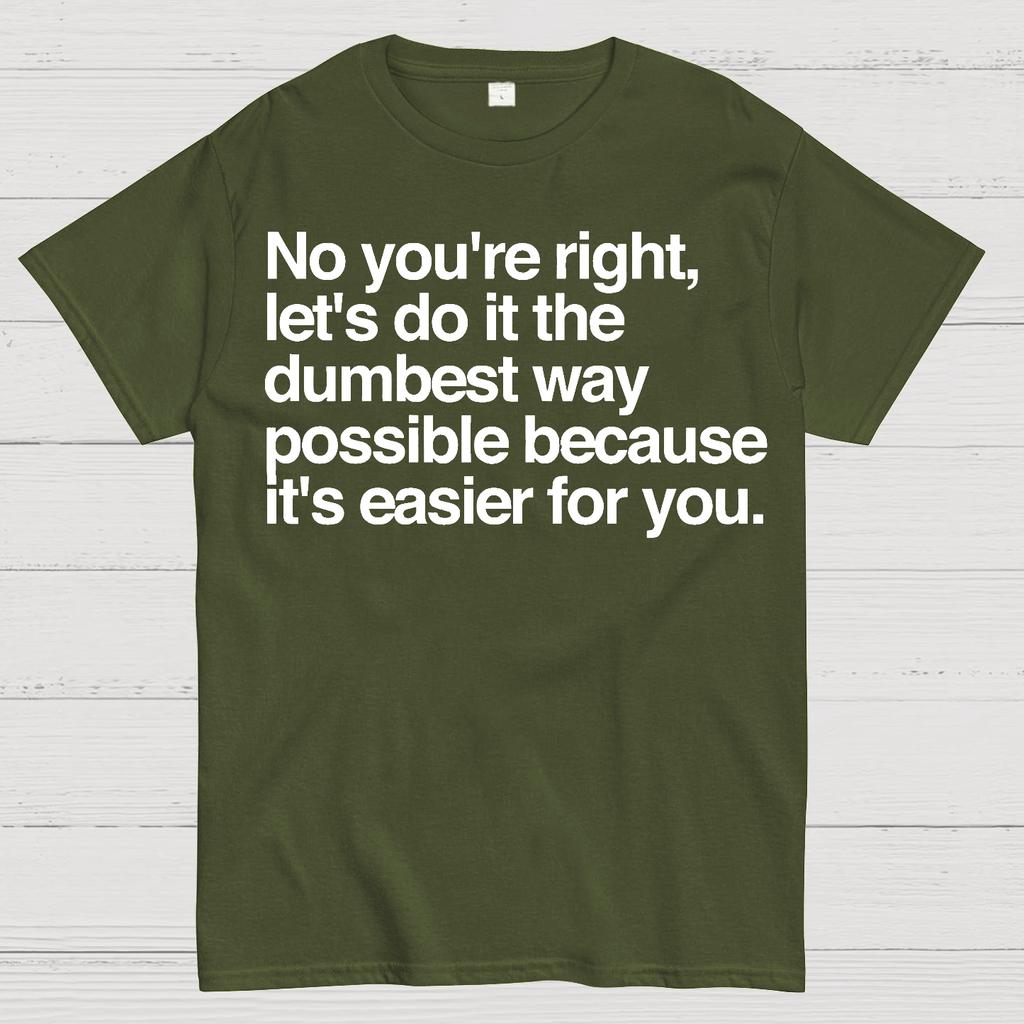 No You're Right Let's Do It The Dumbest Way Possible - Funny Sarcastic Humor Cotton Summer Casual Cool Loose T-Shirt
