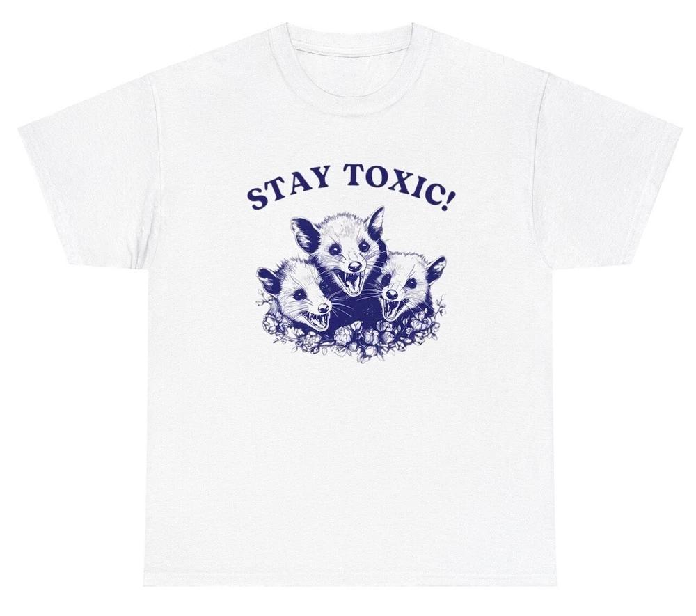 Stay Toxic Possum T Shirt Funny Weird Sarcastic Meme Ironic Gen Z Humor Y2k Tee S
