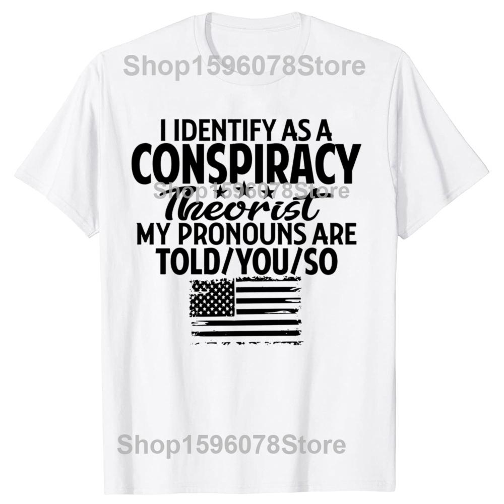 Funny I Identify As A Conspiracy Theorist My Pronouns Are Told You T Shirts Men Streetwear Tee Shirt Short Sleeve Unisex Loose