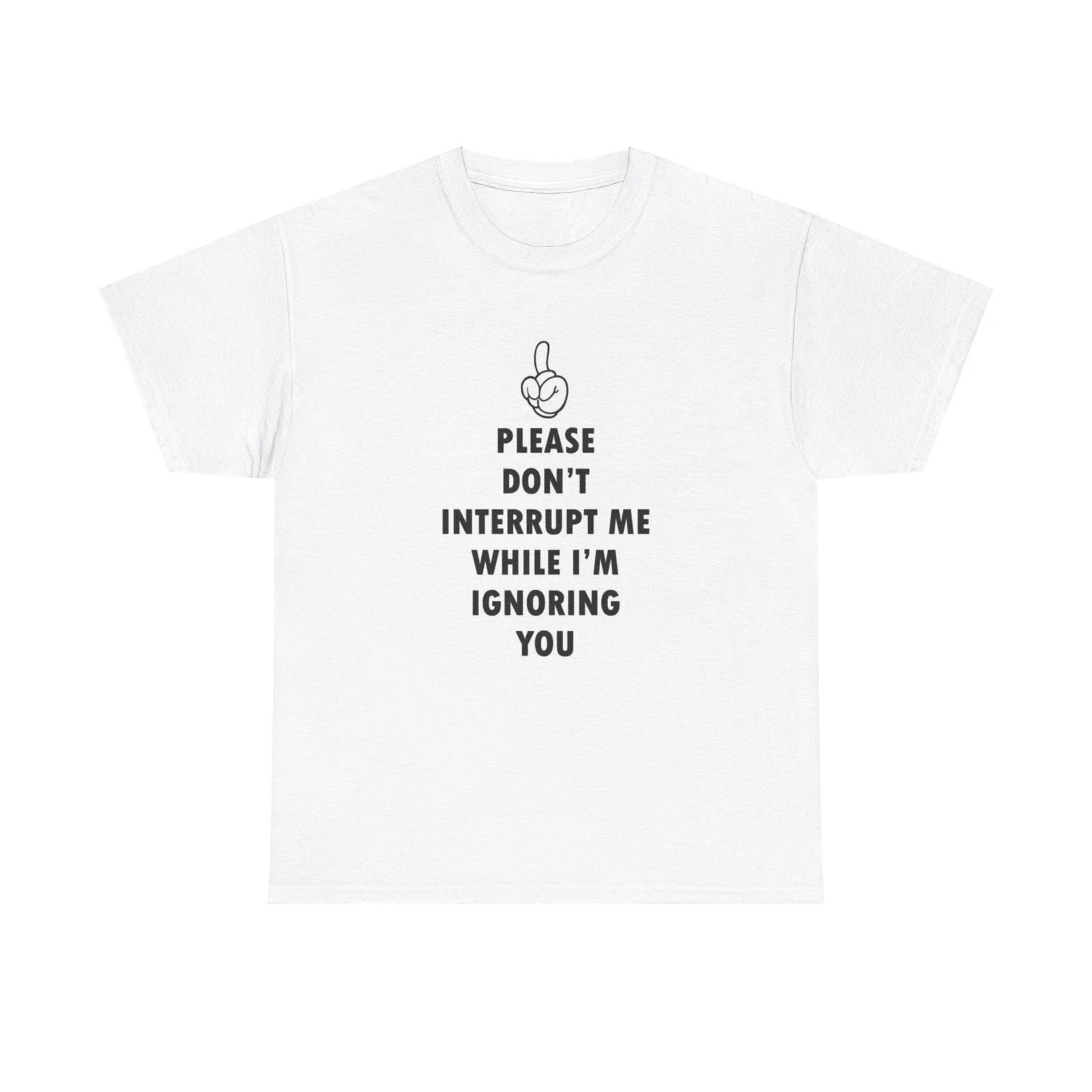 Men s and Women s T-shirts Please Don t Interrupt Me XS